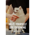 Do-It-Yourself Dog Grooming: A Pretty Pet For Less & How To Make Money From Grooming: Tricks When Trimming Your Dog'S Nails - Paperback